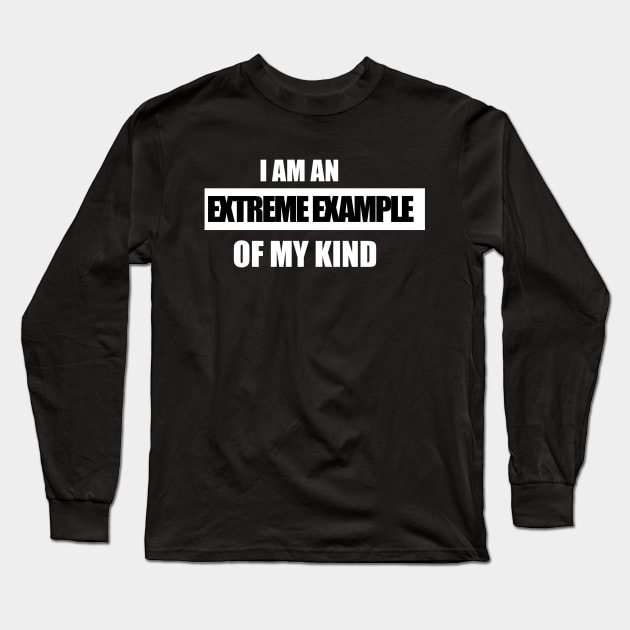 I am an extreme example of my kind Long Sleeve T-Shirt by Lone Maverick